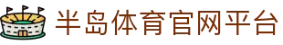 半岛体育-半岛体育官方网站-BILANDSPORTS
